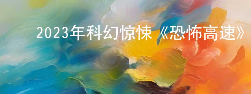陈景河的动漫综艺大全,2023年科幻惊悚《恐怖高速》BD中英双字迅雷下载_电影天堂